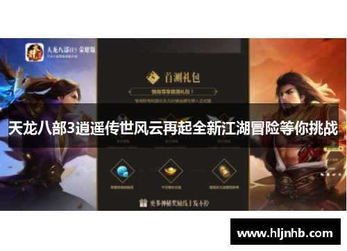 天龙八部3逍遥传世风云再起全新江湖冒险等你挑战 天龙八部3逍遥传世风云再起全新江湖冒险等你挑战